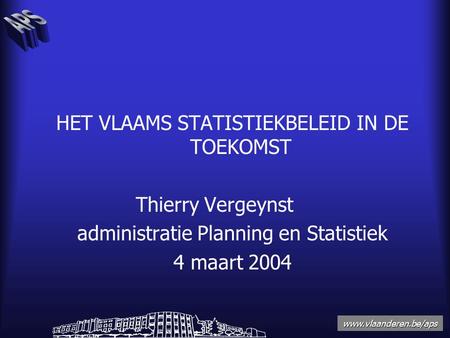 Www.vlaanderen.be/aps HET VLAAMS STATISTIEKBELEID IN DE TOEKOMST Thierry Vergeynst administratie Planning en Statistiek 4 maart 2004.