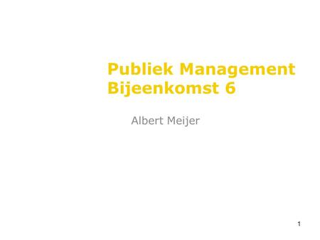 1 Publiek Management Bijeenkomst 6 Albert Meijer.