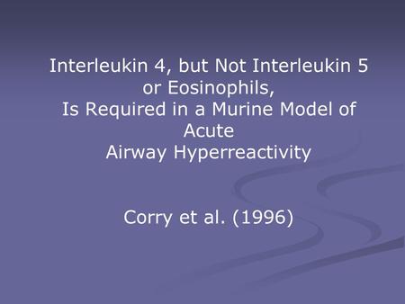 Interleukin 4, but Not Interleukin 5 or Eosinophils, Is Required in a Murine Model of Acute Airway Hyperreactivity Corry et al. (1996)