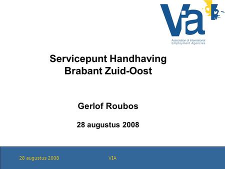 28 augustus 2008VIA Servicepunt Handhaving Brabant Zuid-Oost Gerlof Roubos 28 augustus 2008.