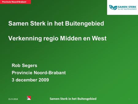 Samen Sterk in het Buitengebied Verkenning regio Midden en West Rob Segers Provincie Noord-Brabant 3 december 2009 1 15-9-2014 Samen Sterk in het Buitengebied.