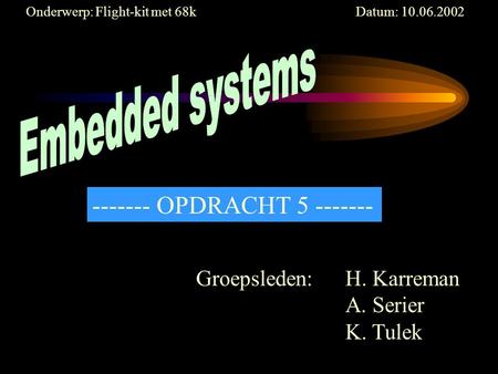 Onderwerp: Flight-kit met 68k Datum: 10.06.2002 Groepsleden:H. Karreman A. Serier K. Tulek ------- OPDRACHT 5 -------