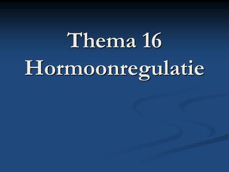 Thema 16 Hormoonregulatie