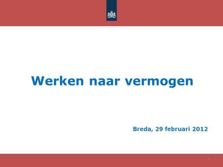 Werken naar vermogen Breda, 29 februari 2012 1. Inhoud presentatie Hoofdlijnen nieuwe systeem Implementatie Stand van zaken WWNV Planning wetsvoorstel.