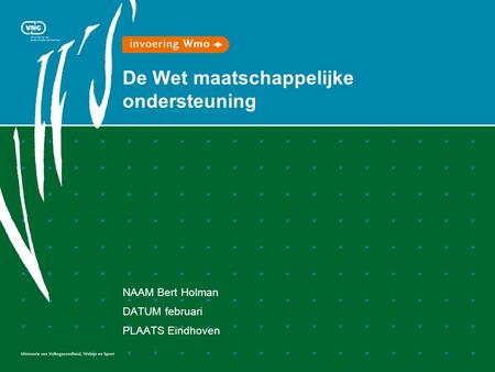 De Wet maatschappelijke ondersteuning NAAM Bert Holman DATUM februari PLAATS Eindhoven.