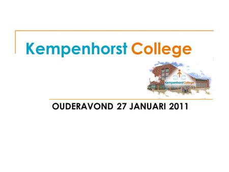 Kempenhorst College OUDERAVOND 27 JANUARI 2011. Kempenhorst College Decaan: de heer R. van Gorp O P W E G N A A R H E T M B O.
