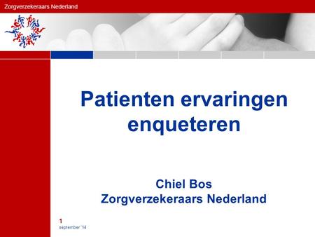 1 september ’14 Patienten ervaringen enqueteren Chiel Bos Zorgverzekeraars Nederland.