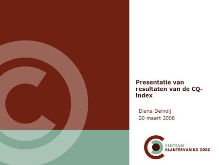 Presentatie van resultaten van de CQ- index Diana Delnoij 20 maart 2008.