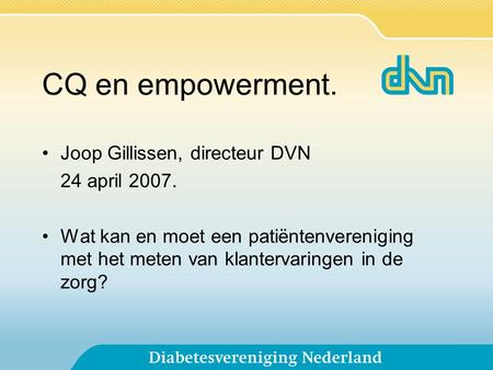 CQ en empowerment. Joop Gillissen, directeur DVN 24 april 2007.