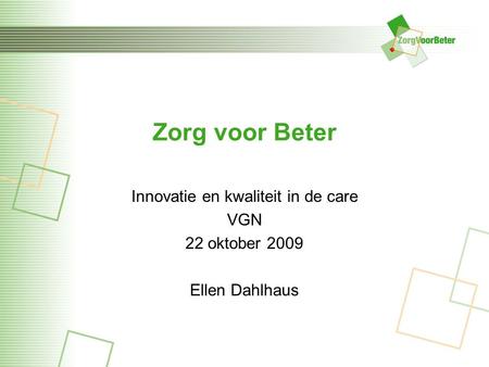 Innovatie en kwaliteit in de care VGN 22 oktober 2009 Ellen Dahlhaus