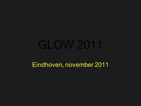 GLOW 2011 Eindhoven, november 2011. GLOW 2011 Eindhoven is de “lichtstad”. Eindhoven is “design”. Die twee komen samen in het jaarlijkse GLOW festival.