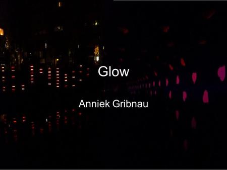 Glow Anniek Gribnau. ik had heel veel verwacht van Glow, na alle verhalen van Glow 2010 dat het zo mooi was. Maar eigenlijk vond ik het niet zo mooi en.