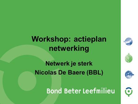 Workshop: actieplan netwerking Netwerk je sterk Nicolas De Baere (BBL)