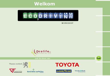 Met de steun van Welkom. Inhoud 1.Korte voorstelling Ecolife 2.Ecodriving workshops 3.Ecodriving op evenementen 4.Stand van zaken 5.Toekomstperspectief.