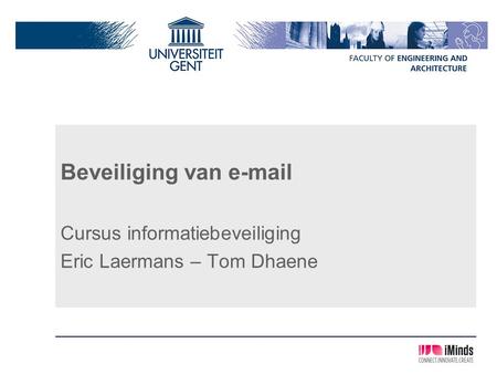 Beveiliging van e-mail Cursus informatiebeveiliging Eric Laermans – Tom Dhaene.