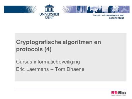 Cryptografische algoritmen en protocols (4) Cursus informatiebeveiliging Eric Laermans – Tom Dhaene.