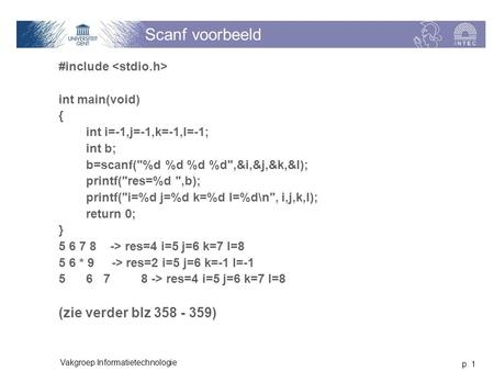 P. 1 Vakgroep Informatietechnologie Scanf voorbeeld #include int main(void) { int i=-1,j=-1,k=-1,l=-1; int b; b=scanf(%d %d %d %d,&i,&j,&k,&l); printf(res=%d.