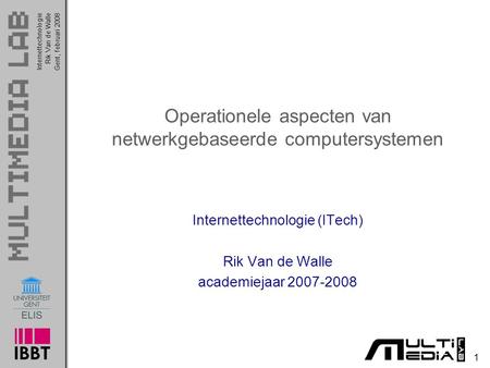 Internettechnologie 1 Rik Van de WalleGent, februari 2008 Operationele aspecten van netwerkgebaseerde computersystemen Internettechnologie (ITech) Rik.