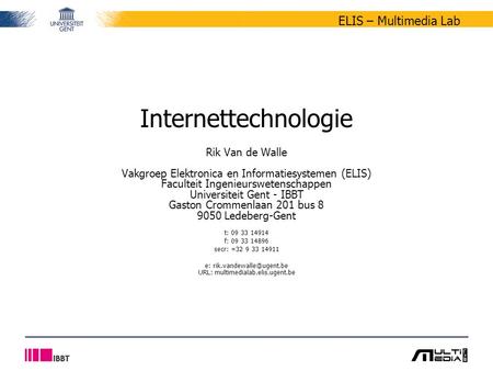 ELIS – Multimedia Lab Internettechnologie Rik Van de Walle Vakgroep Elektronica en Informatiesystemen (ELIS) Faculteit Ingenieurswetenschappen Universiteit.