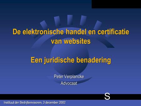 S De elektronische handel en certificatie van websites Een juridische benadering Peter Verplancke Advocaat Instituut der Bedrijfsrevisoren, 3 december.