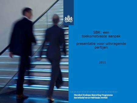 SBR: een toekomstvaste aanpak presentatie voor uitvragende partijen 2011.