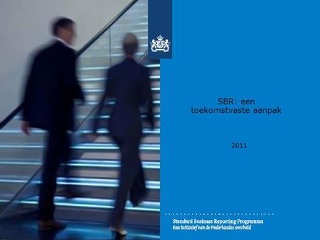 SBR: een toekomstvaste aanpak 2011. De kern van SBR: inrichten rapportageketen  de Nederlandse Taxonomie (het woordenboek)  XBRL (de gestandaardiseerde.