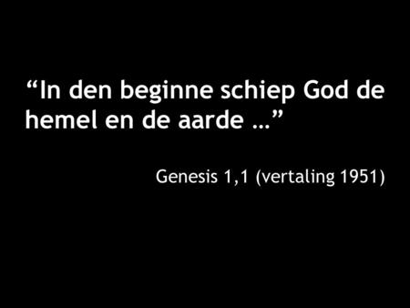“In den beginne schiep God de hemel en de aarde …”