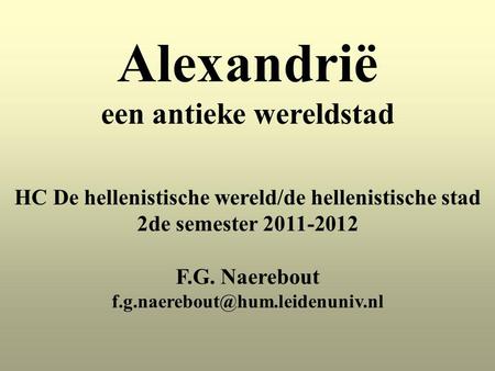 Alexandrië een antieke wereldstad HC De hellenistische wereld/de hellenistische stad 2de semester 2011-2012 F.G. Naerebout