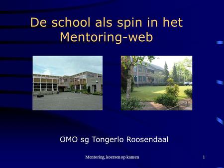 Mentoring, koersen op kansen1 De school als spin in het Mentoring-web OMO sg Tongerlo Roosendaal.