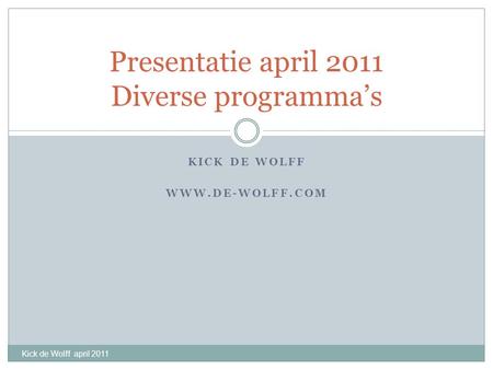 KICK DE WOLFF WWW.DE-WOLFF.COM Presentatie april 2011 Diverse programma’s Kick de Wolff april 2011.