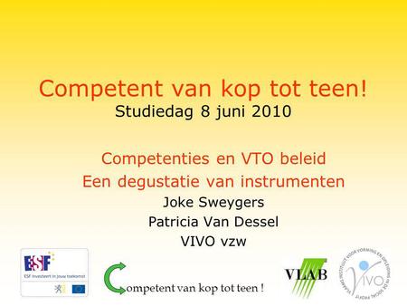 Competent van kop tot teen! Studiedag 8 juni 2010 Competenties en VTO beleid Een degustatie van instrumenten Joke Sweygers Patricia Van Dessel VIVO vzw.