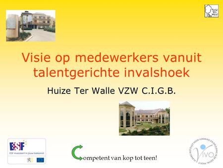 1 Visie op medewerkers vanuit talentgerichte invalshoek Huize Ter Walle VZW C.I.G.B. ompetent van kop tot teen!