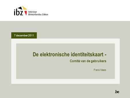 7 december 2011 De elektronische identiteitskaart - Comité van de gebruikers Frank Maes.