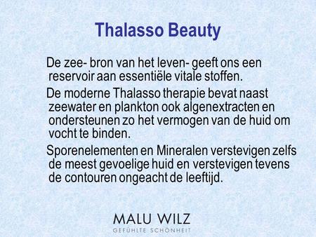 Thalasso Beauty De zee- bron van het leven- geeft ons een reservoir aan essentiële vitale stoffen. De moderne Thalasso therapie bevat naast zeewater en.