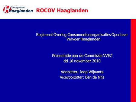 ROCOV Haaglanden Regionaal Overleg Consumentenorganisaties Openbaar Vervoer Haaglanden Presentatie aan de Commissie VVEZ dd 10 november 2010 Voorzitter: