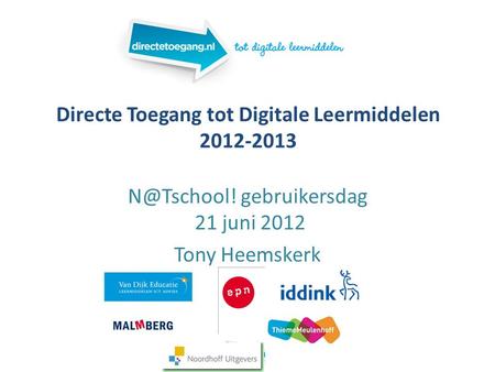 Directe Toegang tot Digitale Leermiddelen 2012-2013 gebruikersdag 21 juni 2012 Tony Heemskerk.