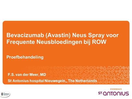 Bevacizumab (Avastin) Neus Spray voor Frequente Neusbloedingen bij ROW Proefbehandeling F.S. van der Meer, MD St Antonius hospital Nieuwegein,, The Netherlands.