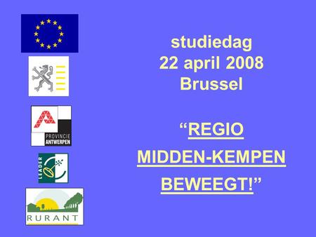 Studiedag 22 april 2008 Brussel “REGIO MIDDEN-KEMPEN BEWEEGT!”