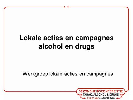 Lokale acties en campagnes alcohol en drugs Werkgroep lokale acties en campagnes.