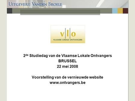 2 de Studiedag van de Vlaamse Lokale Ontvangers BRUSSEL 22 mei 2008 Voorstelling van de vernieuwde website www.ontvangers.be.