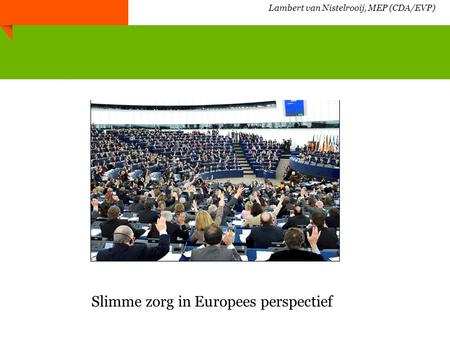 Slimme zorg in Europees perspectief Lambert van Nistelrooij, MEP (CDA/EVP)