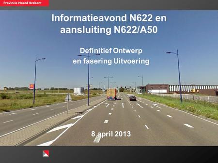 Informatieavond N622 en aansluiting N622/A50 Definitief Ontwerp en fasering Uitvoering 8 april 2013.