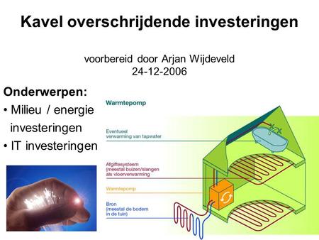 Kavel overschrijdende investeringen voorbereid door Arjan Wijdeveld 24-12-2006 Onderwerpen: Milieu / energie investeringen IT investeringen.