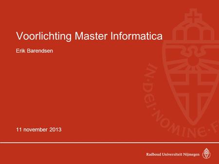 Voorlichting Master Informatica Erik Barendsen 11 november 2013.