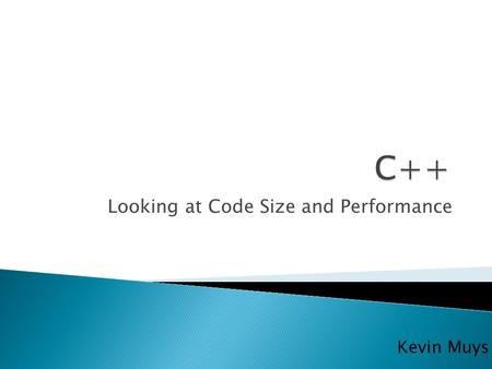 Looking at Code Size and Performance Kevin Muys.  Hoe efficiënt is C++ vergeleken met C  Hoe beïnvloed C++ het benodigde geheugen  Oplossingen voor.