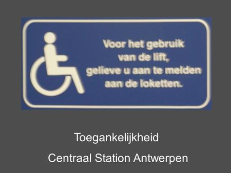Toegankelijkheid Centraal Station Antwerpen. Deel 1 Evaluatie.