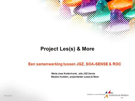16-9-2014 Project Les(s) & More Een samenwerking tussen JGZ, SOA-SENSE & ROC Marie-Jose Kortenhorst, arts JGZ-Sense Marijke Hulstein, projectleider Les(s)