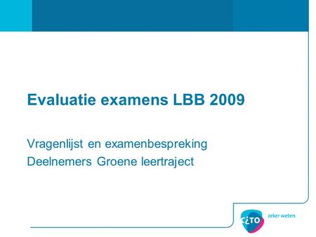 Evaluatie examens LBB 2009 Vragenlijst en examenbespreking Deelnemers Groene leertraject.