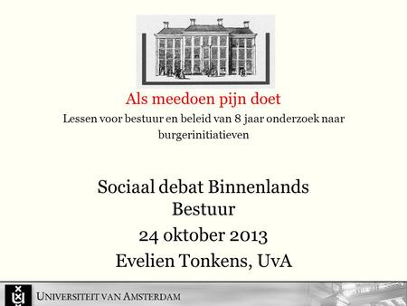 Als meedoen pijn doet Lessen voor bestuur en beleid van 8 jaar onderzoek naar burgerinitiatieven Sociaal debat Binnenlands Bestuur 24 oktober 2013 Evelien.