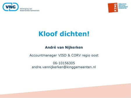 Kloof dichten! André van Nijkerken Accountmanager VISD & CORV regio oost 06-10156305 andre.vannijkerken@kinggemeenten.nl.